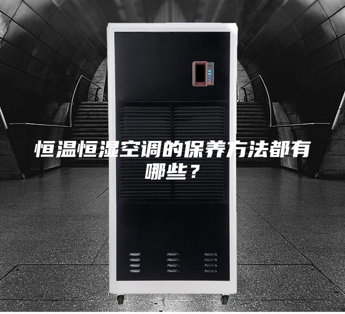 恒溫恒濕空調的保養方法都有哪些？