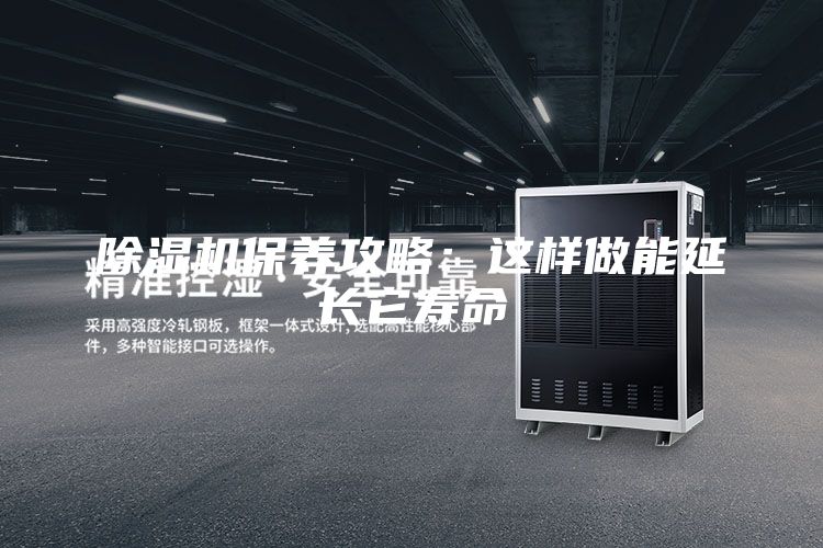 除濕機保養攻略：這樣做能延長(cháng)它壽命