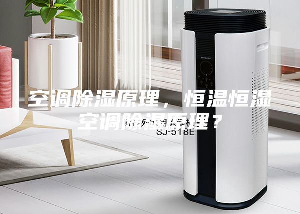 空調除濕原理，恒溫恒濕空調除濕原理？