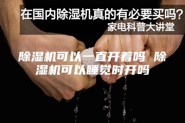 除濕機可以一直開(kāi)著(zhù)嗎 除濕機可以睡覺(jué)時(shí)開(kāi)嗎