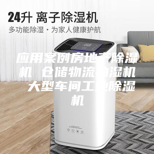 應用案例房地產(chǎn)除濕機 倉儲物流抽濕機 大型車(chē)間工業(yè)除濕機