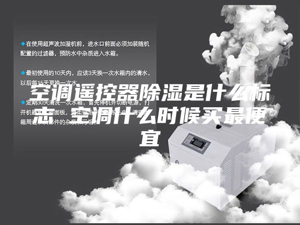 空調遙控器除濕是什么標志 空調什么時(shí)候買(mǎi)最便宜