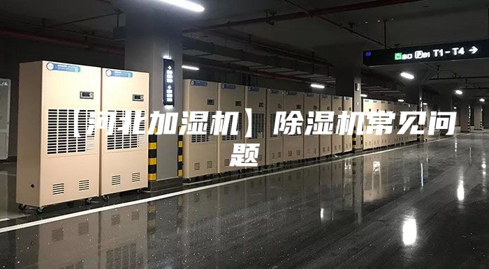 【河北加濕機】除濕機常見(jiàn)問(wèn)題