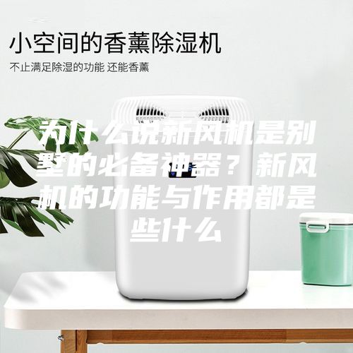 為什么說(shuō)新風(fēng)機是別墅的必備神器？新風(fēng)機的功能與作用都是些什么
