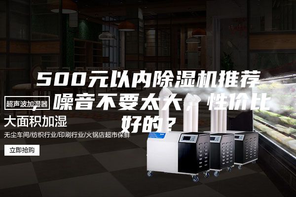 500元以?xún)瘸凉駲C推薦，噪音不要太大，性?xún)r(jià)比好的？