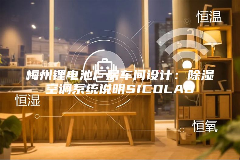 梅州鋰電池廠(chǎng)房車(chē)間設計：除濕空調系統說(shuō)明SICOLAB