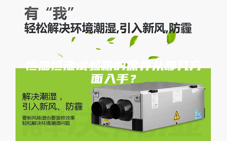 恒溫恒濕試驗箱的保養從哪幾方面入手？