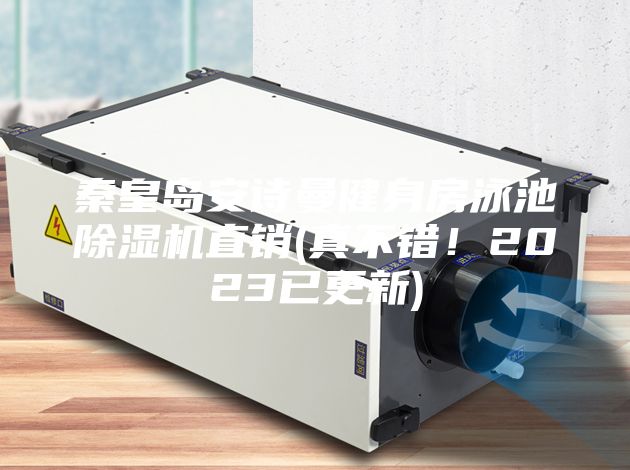 秦皇島安詩(shī)曼健身房泳池除濕機直銷(xiāo)(真不錯！2023已更新)