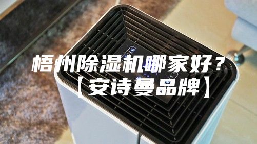 梧州除濕機哪家好？【安詩(shī)曼品牌】