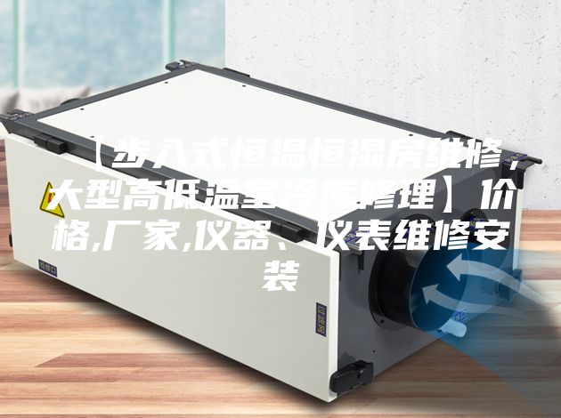 【步入式恒溫恒濕房維修，大型高低溫室冷庫修理】?jì)r(jià)格,廠(chǎng)家,儀器、儀表維修安裝