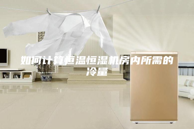 如何計算恒溫恒濕機房?jì)人璧睦淞?/></p>
                            <p style=